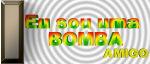 EU SOU UMA BOMBA AMIGO